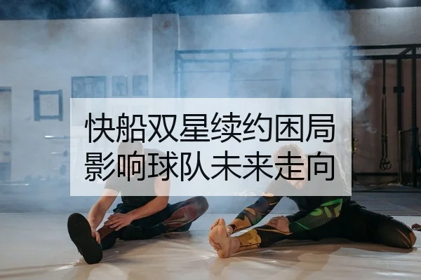 快船双星续约困局 影响球队未来走向